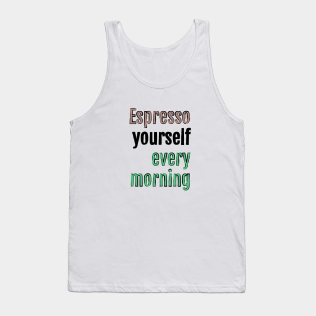 Espresso yourself every morning Tank Top by QuotopiaThreads